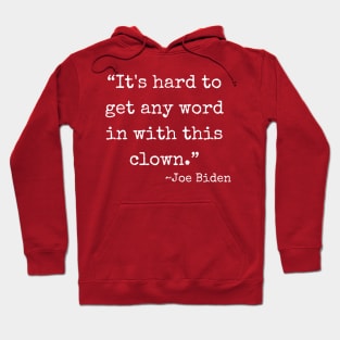 “It's hard to get any word in with this clown.” ~ Joe Biden (white font) Hoodie